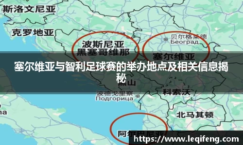 塞尔维亚与智利足球赛的举办地点及相关信息揭秘