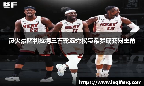 热火豪赌利拉德三首轮选秀权与希罗成交易主角